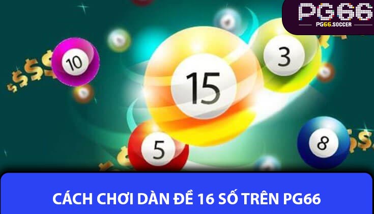 Cách Chơi Dàn Đề 16 Số Trên PG66