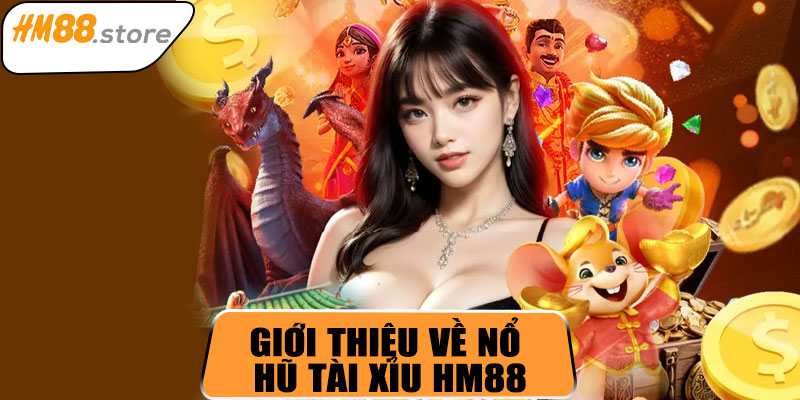 Giới thiệu về Nổ Hũ Tài Xỉu HM88
