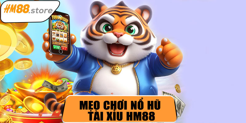 Mẹo chơi Nổ Hũ Tài Xỉu HM88 hiệu quả