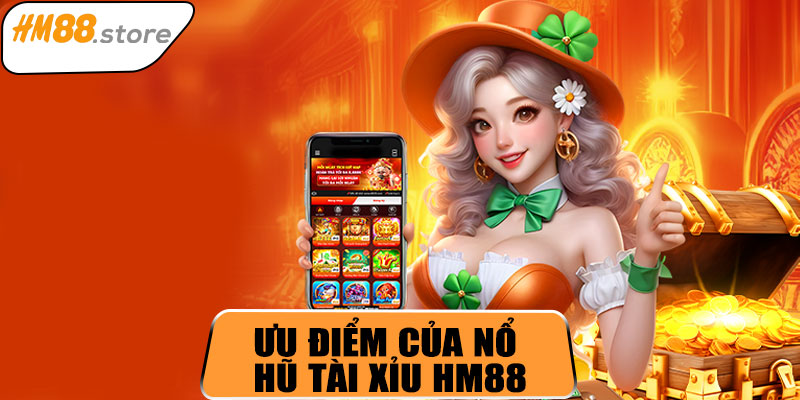 Ưu điểm của Nổ Hũ Tài Xỉu HM88