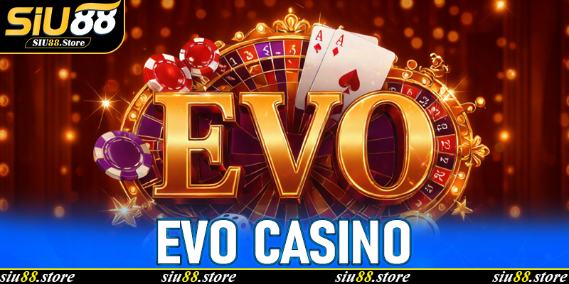 EVO CASINO – Sòng Bạc Trực Tuyến Đỉnh Cao Trên Siu88